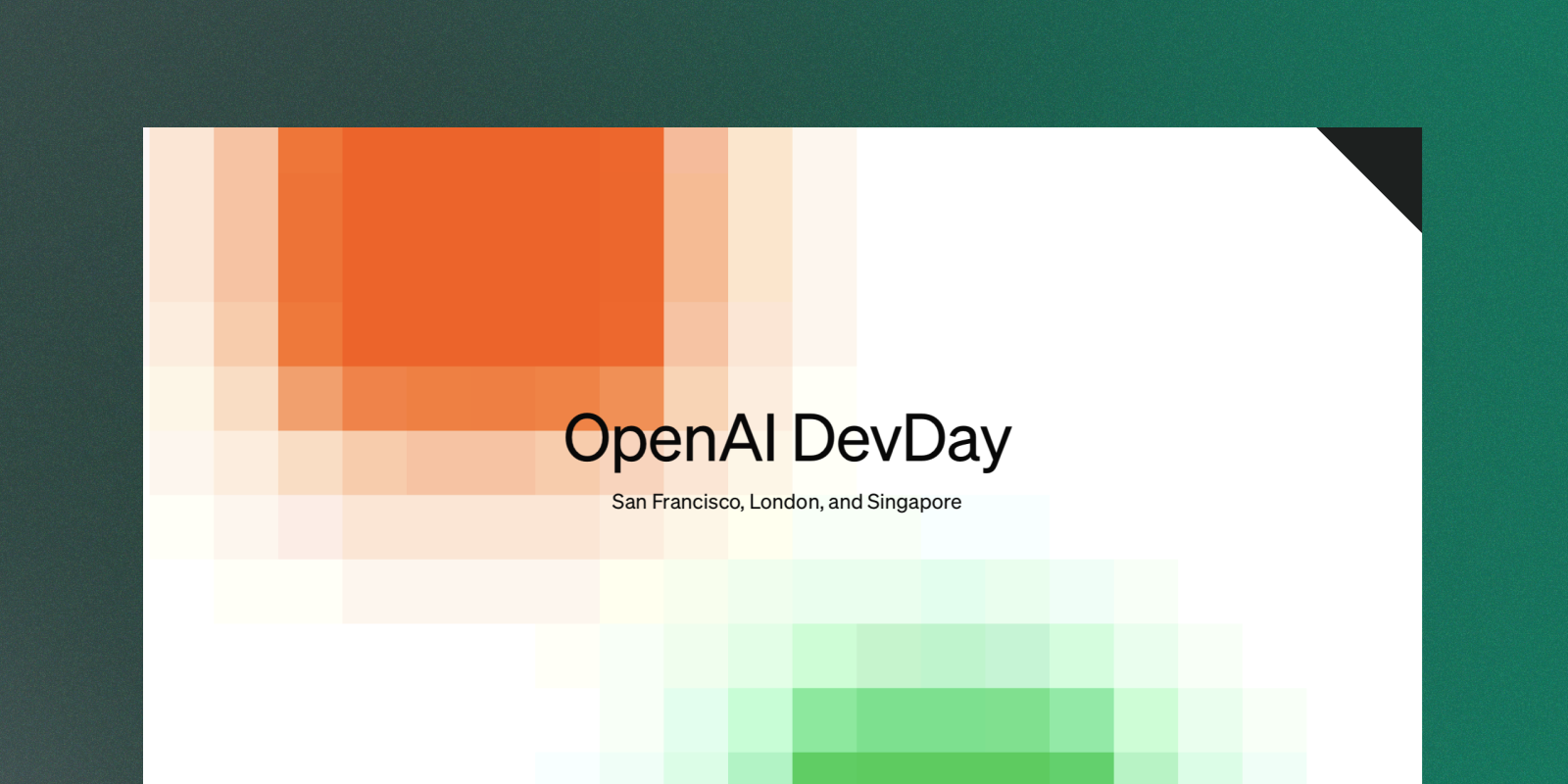 OpenAI DevDay promotional graphic featuring a white background with large, pixelated gradient blocks in orange (top left) and green (bottom right). Centered text reads “OpenAI DevDay” with the locations “San Francisco, London, and Singapore” listed below in smaller font. The design has a modern and minimal aesthetic.